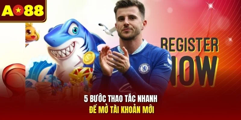 5 bước thao tác nhanh để mở tài khoản mới 